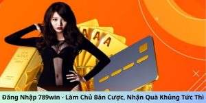 Đăng Nhập 789Win - Làm Chủ Bàn Cược, Nhận Quà Khủng Tức Thì