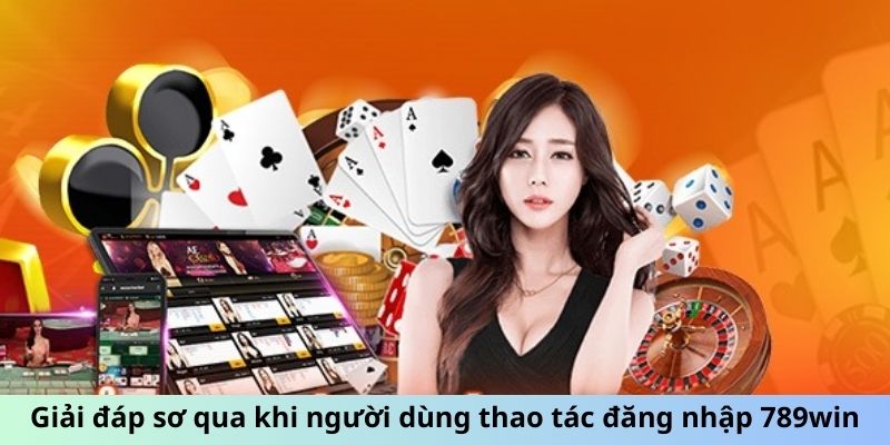 Giải đáp khi người dùng thao tác đăng nhập 789Win