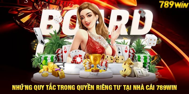 Các quy tắc quan trọng trong chính sách quyền riêng tư 789Win