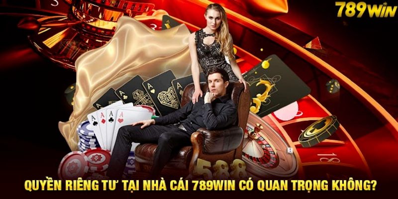 Quyền riêng tư 789Win đóng vai trò vô cùng quan trọng